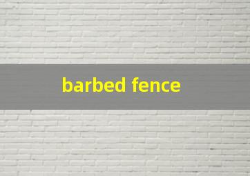  barbed fence